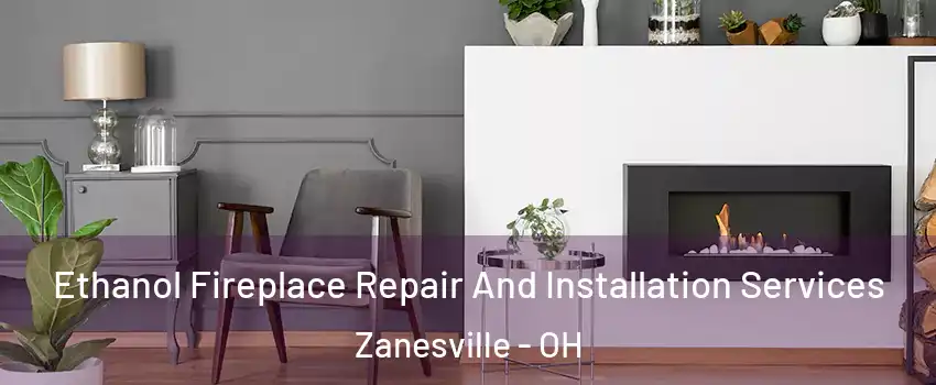 Ethanol Fireplace Repair And Installation Services Zanesville - OH