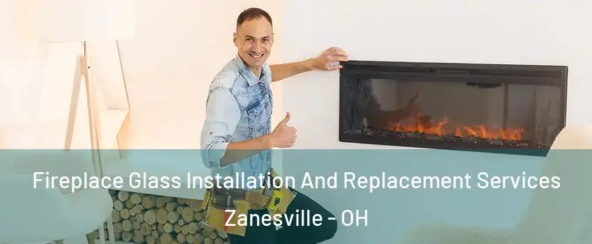  Fireplace Glass Installation And Replacement Services Zanesville - OH