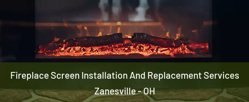  Fireplace Screen Installation And Replacement Services Zanesville - OH