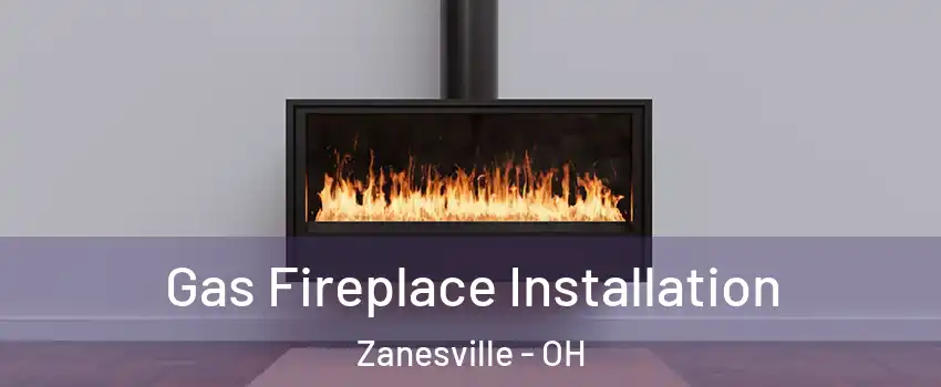  Gas Fireplace Installation Zanesville - OH