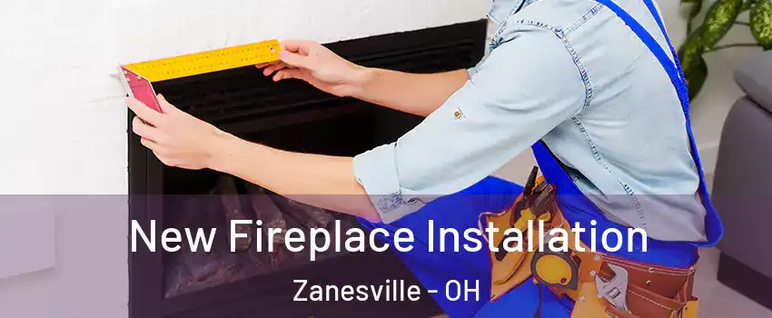  New Fireplace Installation Zanesville - OH