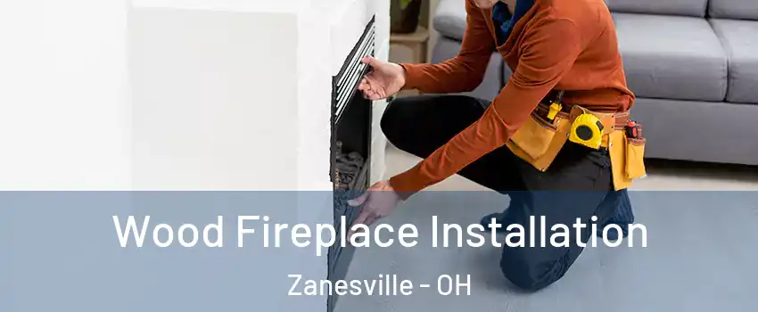  Wood Fireplace Installation Zanesville - OH